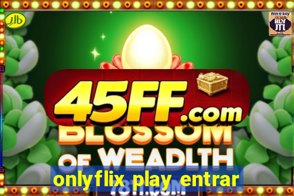 onlyflix play entrar